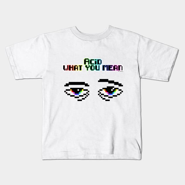 Acid what you mean Kids T-Shirt by AlterAspect